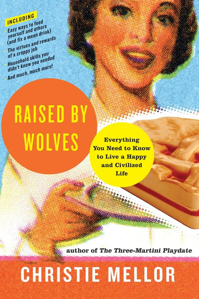 Raised by Wolves: Everything You Need to Know to Live a Happy and Civilized Life