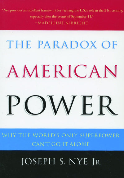 The Paradox of American Power: Why the World's Only Superpower Can't Go It Alone