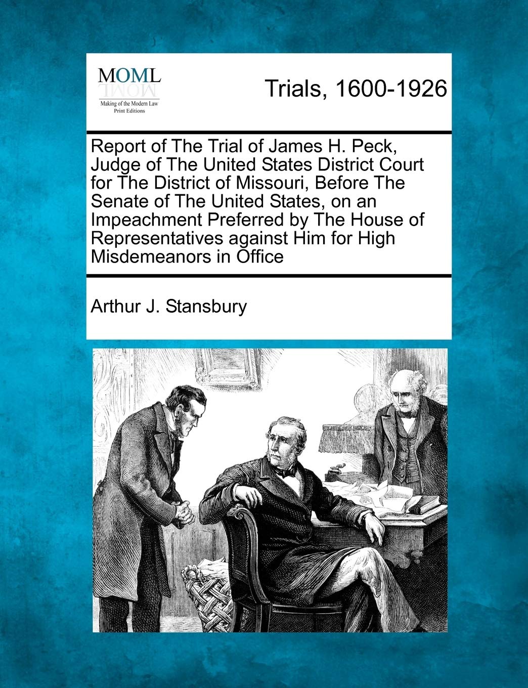 Report of The Trial of James H. Peck, Judge of The United States District Court for The District of Missouri, Before The Senate of The United States, ... against Him for High Misdemeanors in Office