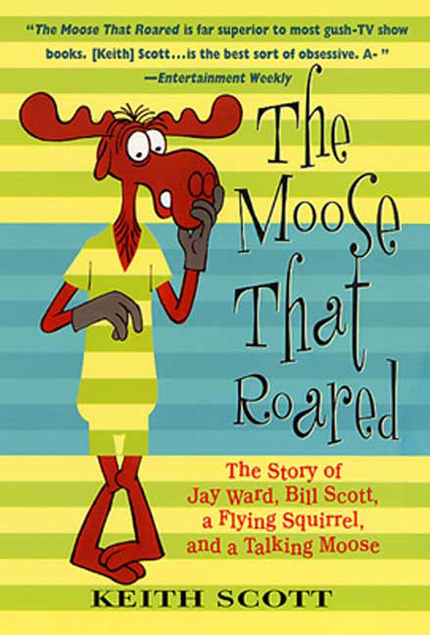 The Moose That Roared: The Story of Jay Ward, Bill Scott, a Flying Squirrel, and a Talking Moose