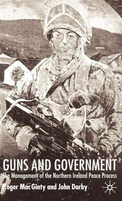 Guns And Government: The Management of the Northern Ireland Peace Process