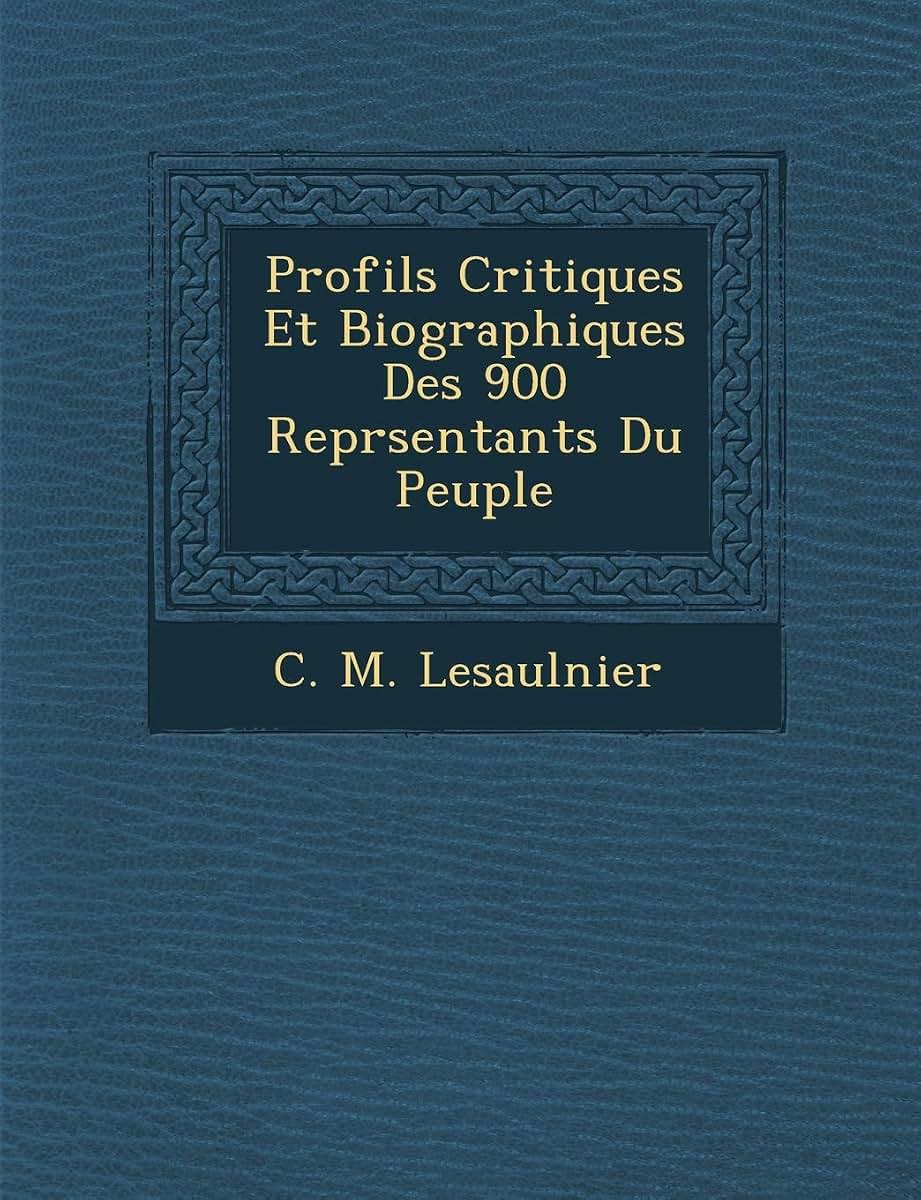 Profils Critiques Et Biographiques Des 900 Repr Sentants Du Peuple (French Edition)