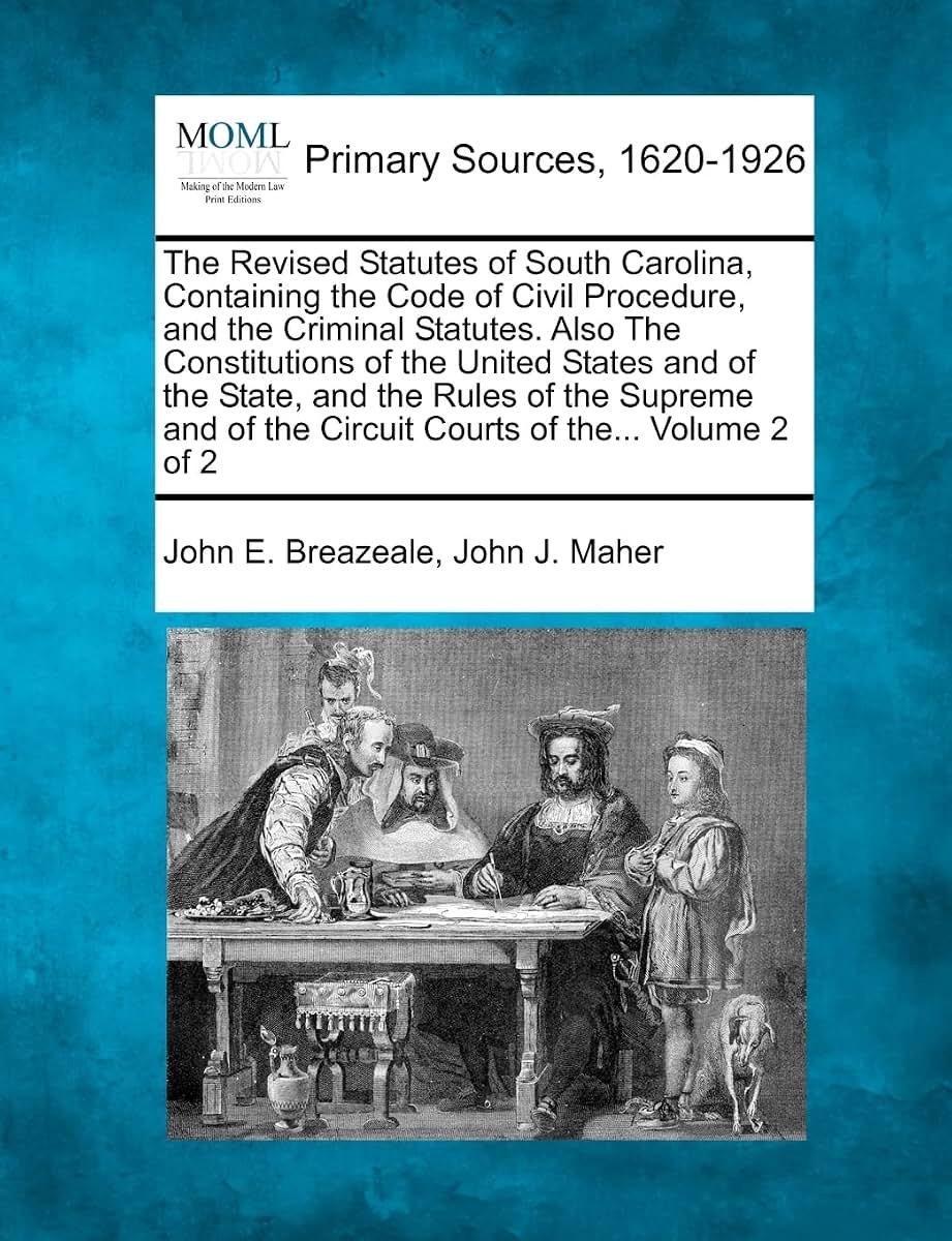 The Revised Statutes of South Carolina, Containing the Code of Civil Procedure, and the Criminal Statutes. Also The Constitutions of the United States ... of the Circuit Courts of the... Volume 2 of 2