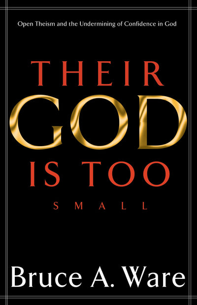 Their God Is Too Small: Open Theism and the Undermining of C
