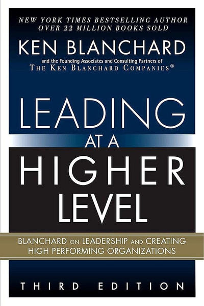 Leading at a Higher Level: Blanchard on Leadership and Creating High Performing Organizations