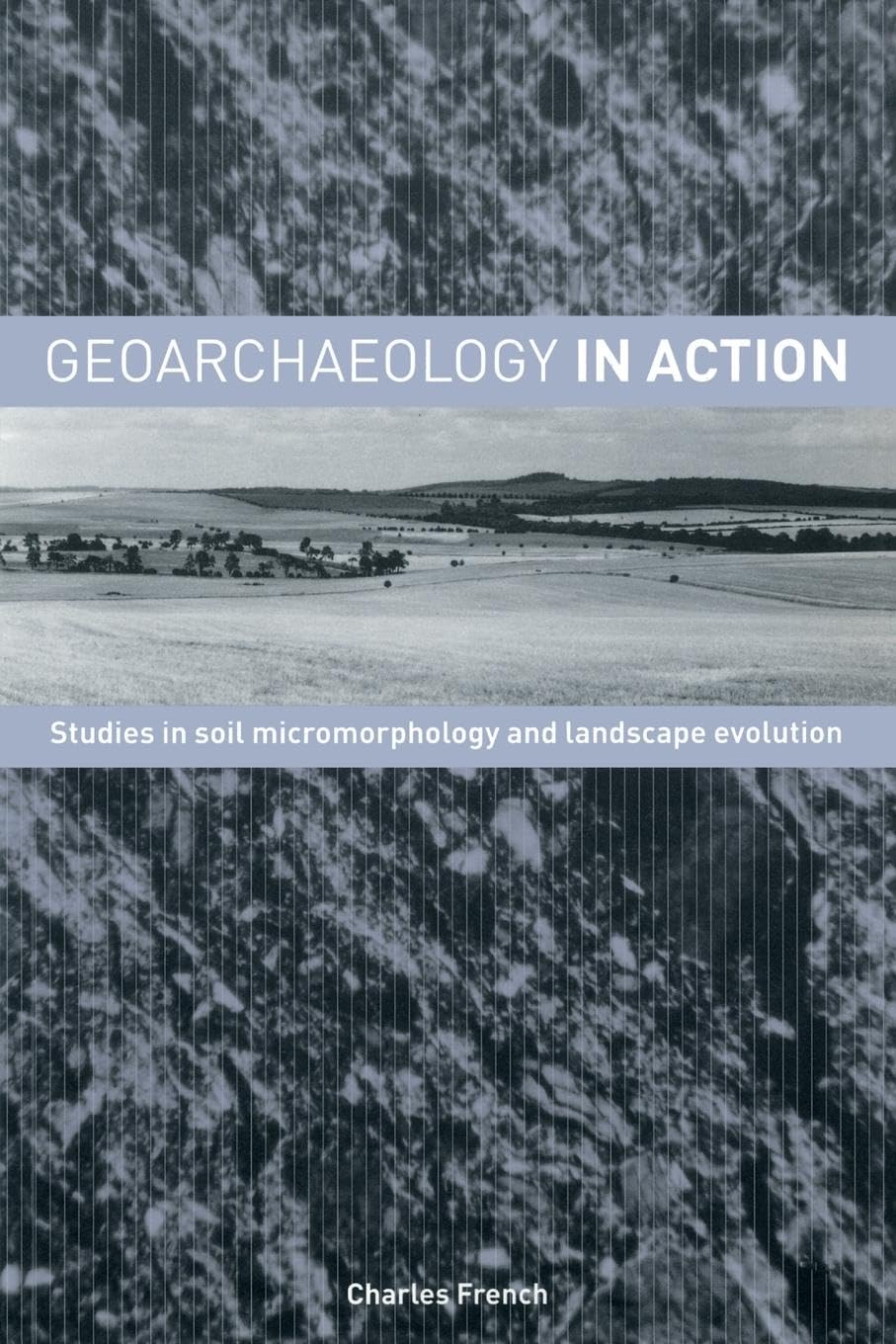Geoarchaeology in Action: Studies in Soil Micromorphology and Landscape Evolution