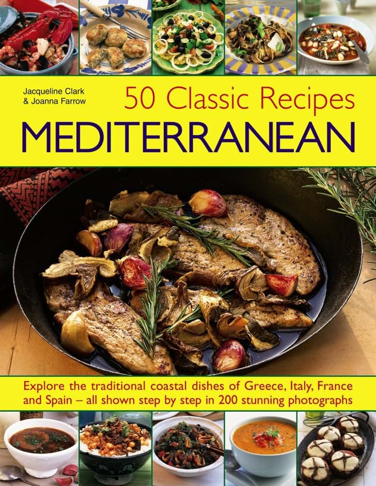 50 Classic Recipes: Mediterranean: Explore The Traditional Coastal Dishes Of Greece, Italy, France And Spain - All Shown Step By Step In 200 Stunning Photographs