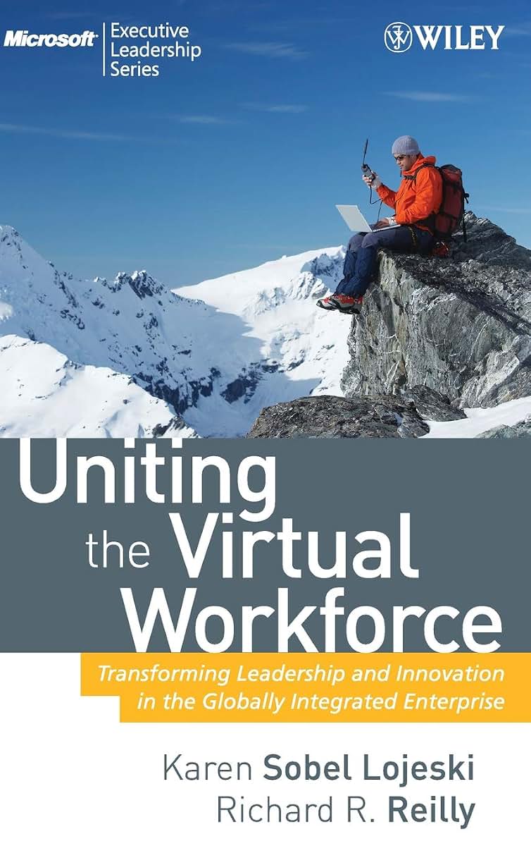 Uniting The Virtual Workforce: Transforming Leadership and Innovation in the Globally Integrated Enterprise