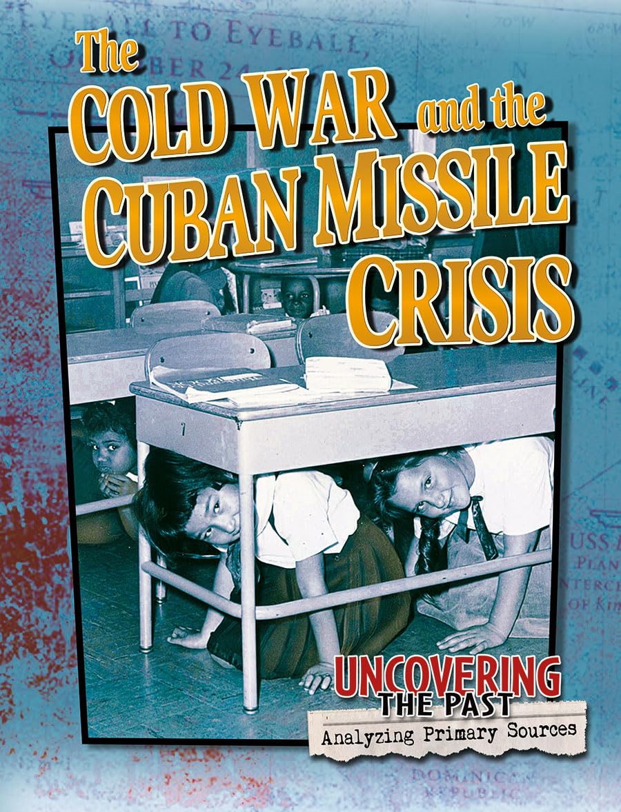 The Cold War and the Cuban Missile Crisis (Uncovering the Past: Analyzing Primary Sources)