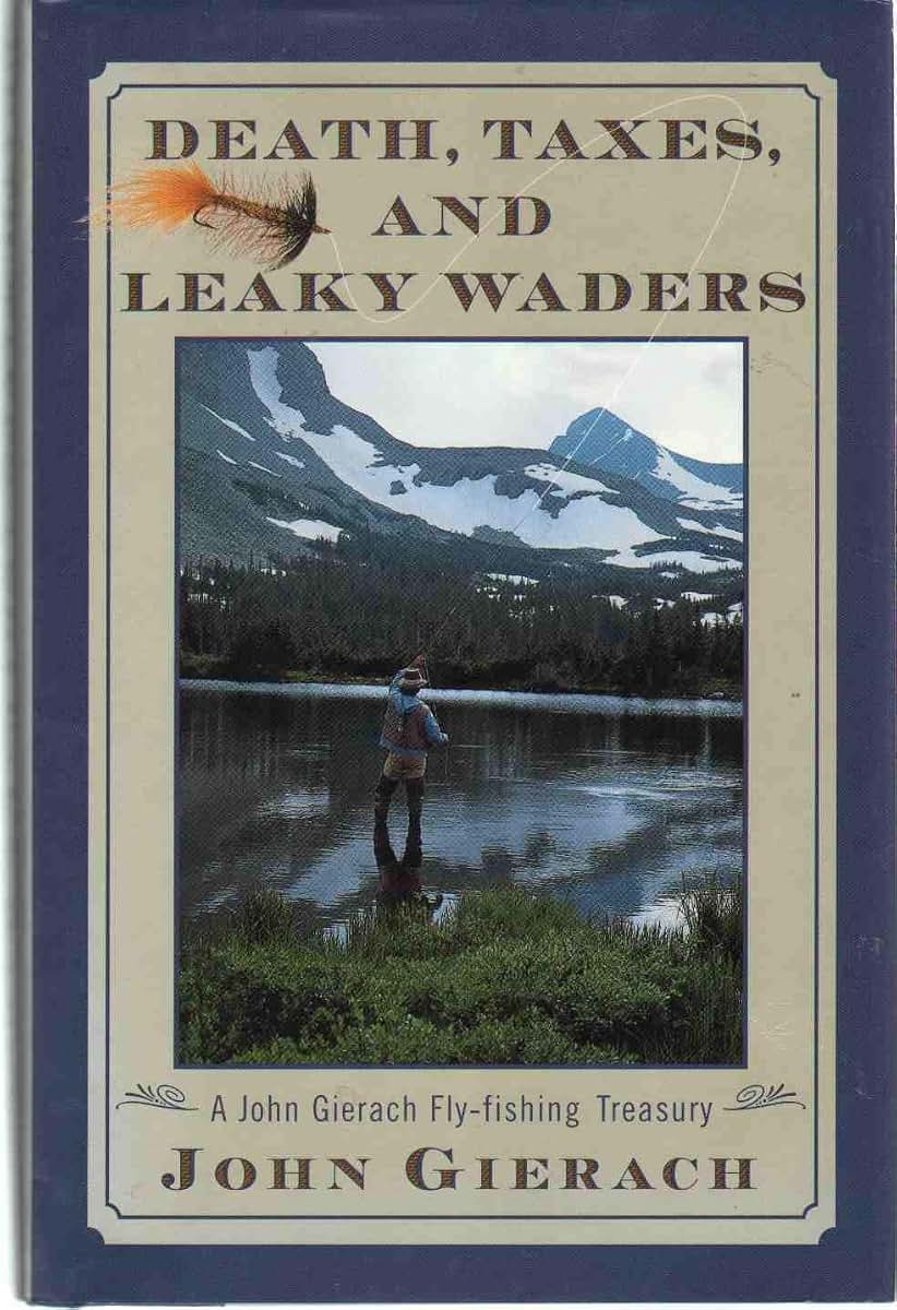 Death Taxes And Leaky Waders: A John Gierach Fly Fishing Tre