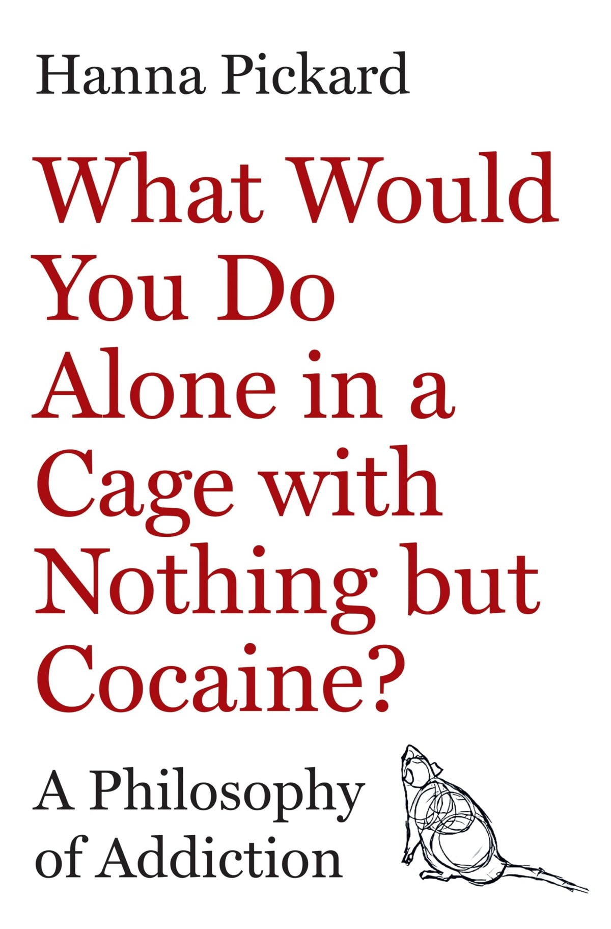 What Would You Do Alone in a Cage with Nothing but Cocaine?: A Philosophy of Addiction