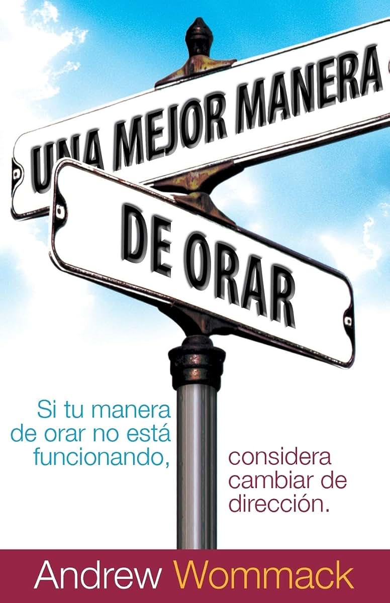 Una mejor manera de orar / A Better Way to Pray: Si Tu Vida De Oracion No Esta Funcionando, Considera Cambiar De Direccion / If Your Prayer Life Is ... Changing Directions (Spanish Edition)