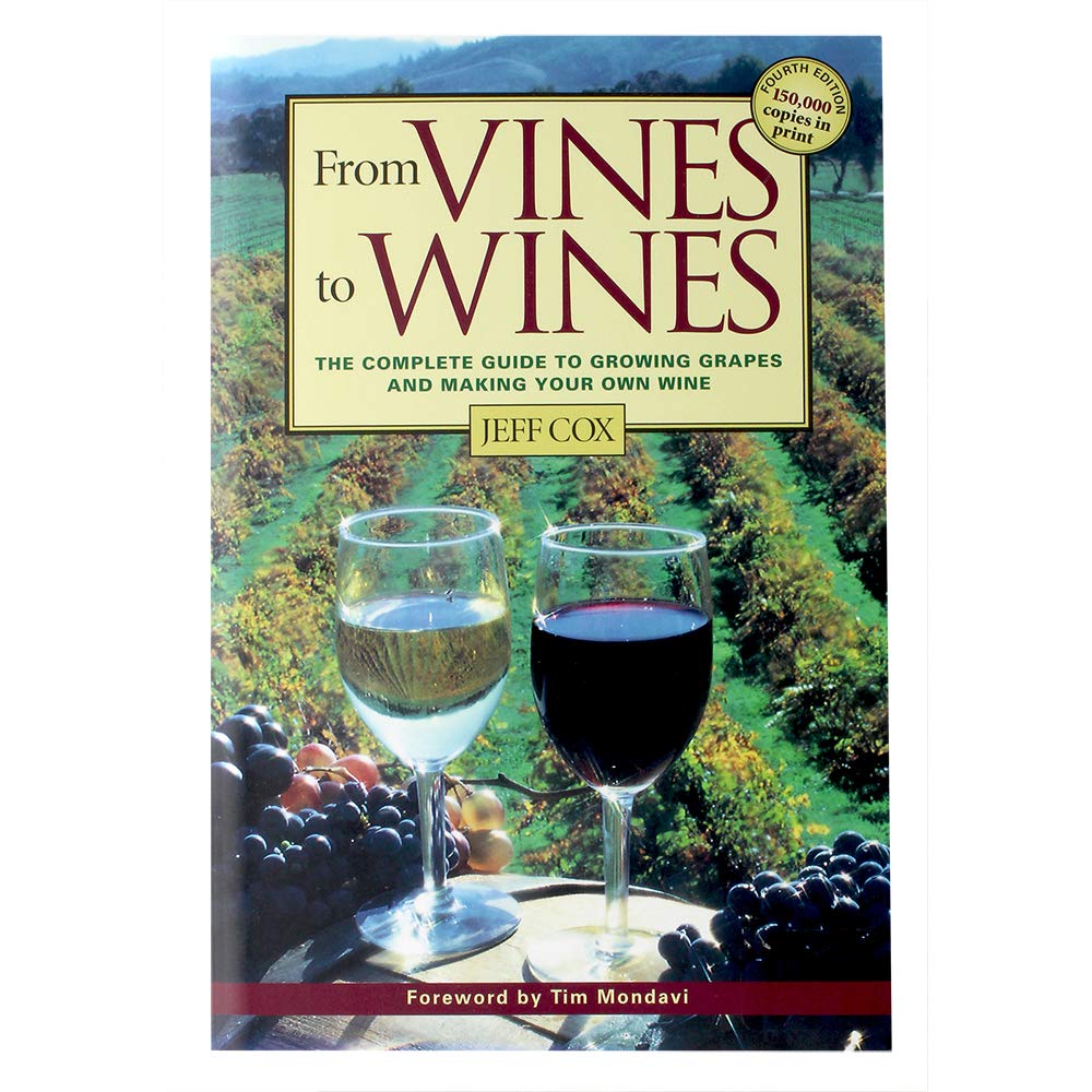 From Vines to Wines: The Complete Guide to Growing Grapes and Making Your Own Wine