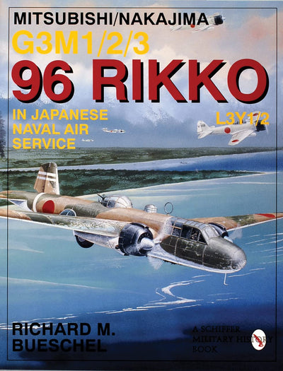 Mitsubishi/Nakajima G3M1/2/3 96 Rikko L3Y1/2 in Japanese Naval Air Service: (Schiffer Military/Aviation History)