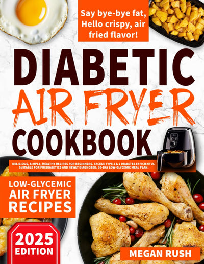 Diabetic Air Fryer Cookbook: Delicious, Simple, Healthy Recipes for Beginners. Tackle Type 1 & 2 Diabetes Efficiently. Suitable for Prediabetics and ... Meal Plan (Diabetic Cookbook Collection)