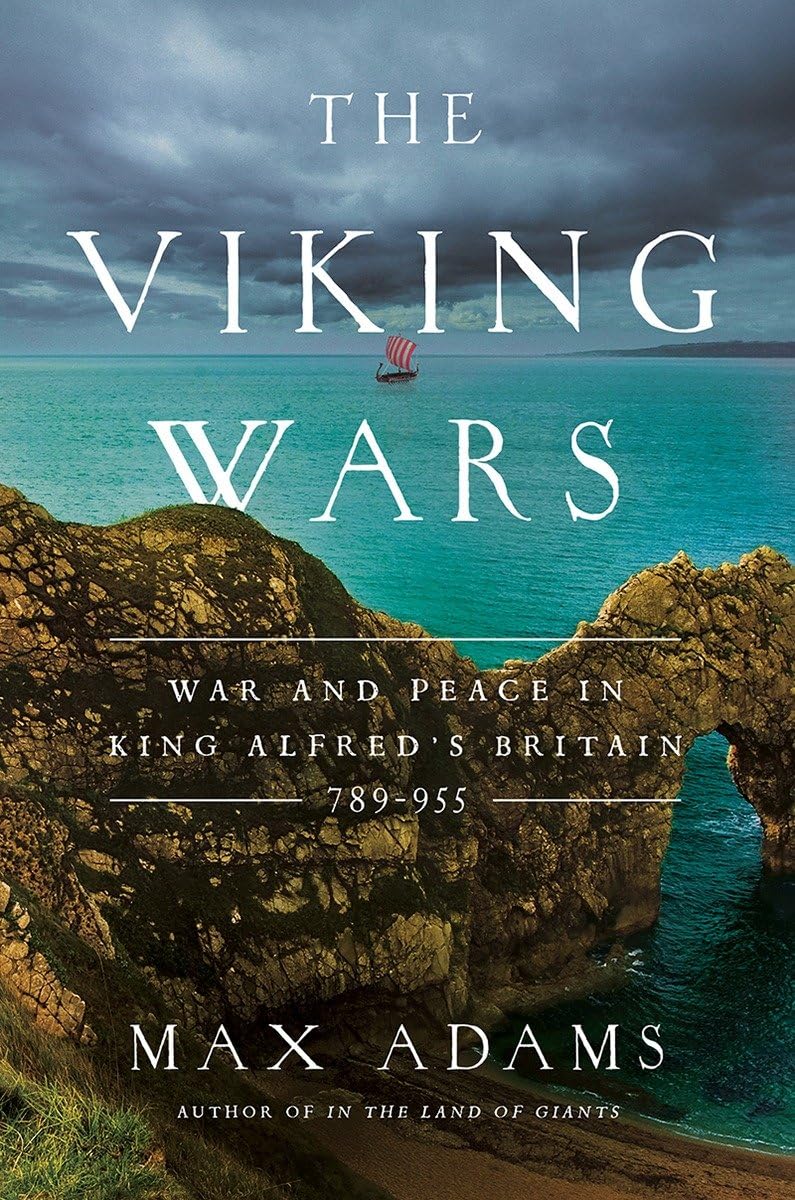 The Viking Wars: War and Peace in King Alfred's Britain: 789 - 955