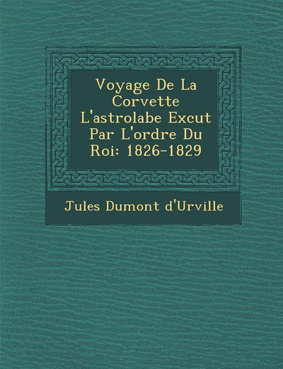 Voyage De La Corvette L'astrolabe Ex?cut? Par L'ordre Du Roi: 1826-1829 (French Edition)