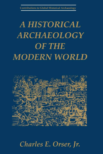 A Historical Archaeology of the Modern World (Contributions To Global Historical Archaeology)