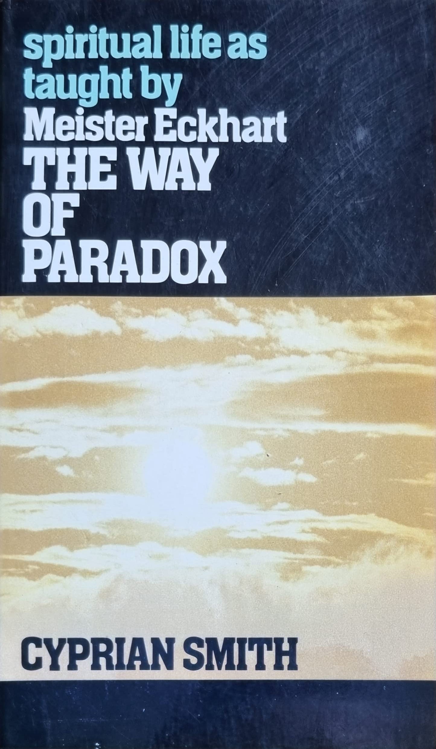 The way of paradox: Spiritual life as taught by Meister Eckh