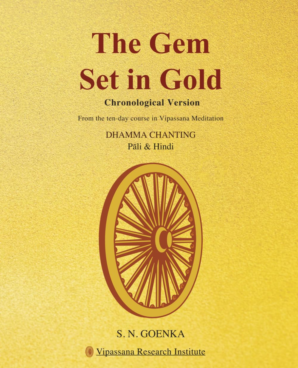 The Gem Set in Gold: Chronological Presentation -A manual of pariyatti containing the Pali and Hindi chanting from a ten-day course of Vipassana Meditation by S.N. Goenka