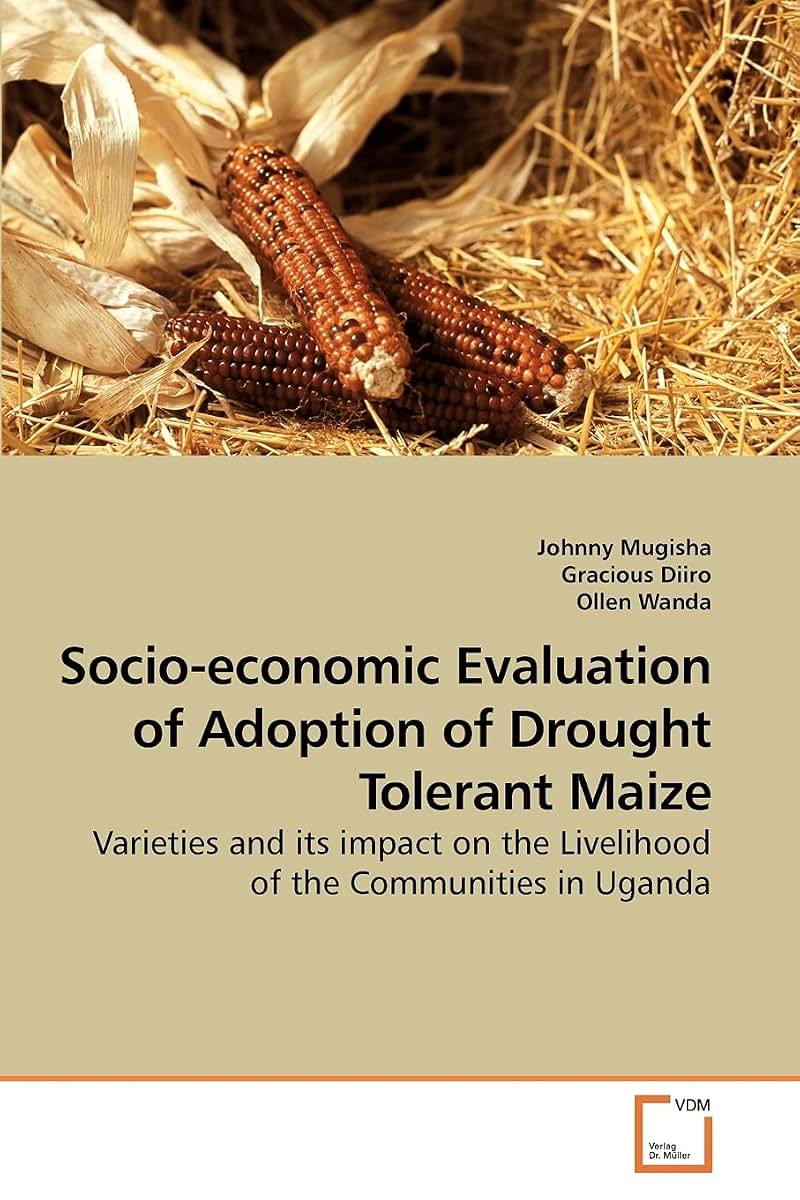 Socio-economic Evaluation of Adoption of Drought Tolerant Maize: Varieties and its impact on the Livelihood of the Communities in Uganda