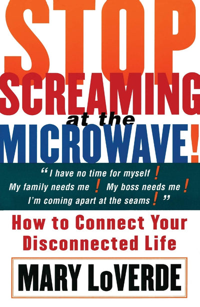 Stop Screaming at the Microwave: How to Connect Your Disconnected Life