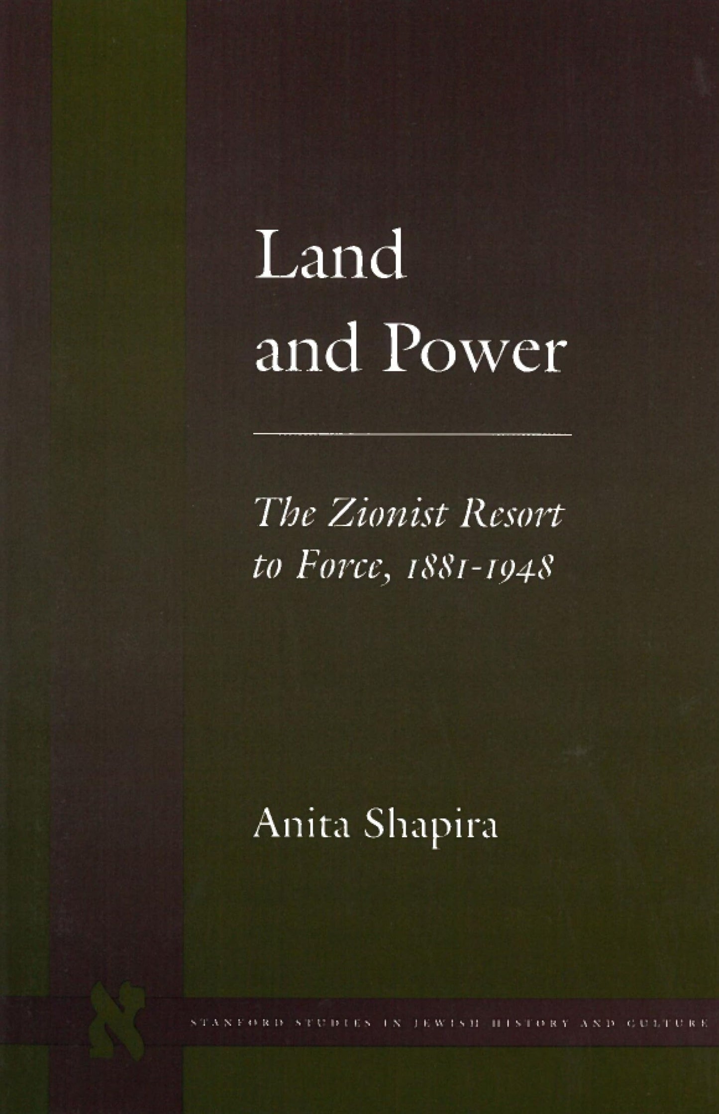 Land and Power: The Zionist Resort to Force, 1881-1948 (Stanford Studies in Jewish History and Culture)
