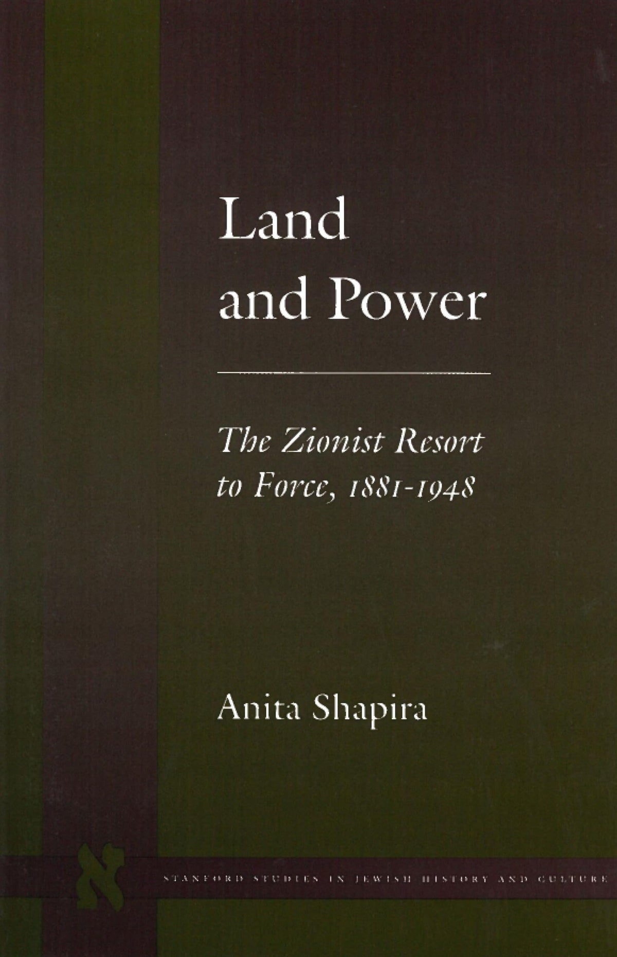 Land and Power: The Zionist Resort to Force, 1881-1948 (Stanford Studies in Jewish History and Culture)
