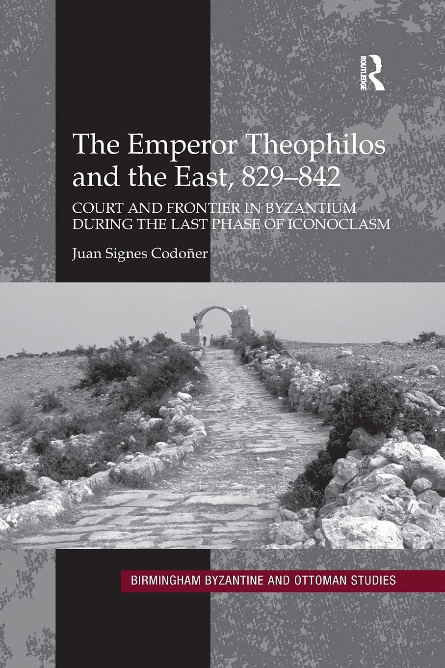 The Emperor Theophilos and the East, 829-842 (Birmingham Byzantine and Ottoman Studies)