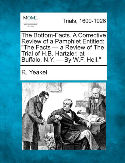 The Bottom-Facts. a Corrective Review of a Pamphlet Entitled: "The Facts - A Review of the Trial of H.B. Hartzler, at Buffalo, N.Y. - By W.F. Heil."