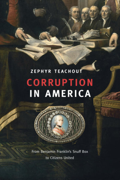 Corruption in America: From Benjamin Franklins Snuff Box to Citizens United
