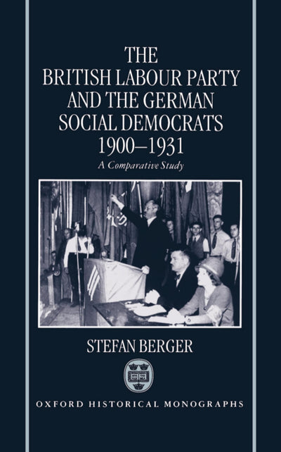 The British Labour Party and the German Social Democrats, 1900-1931 (Oxford Historical Monographs)