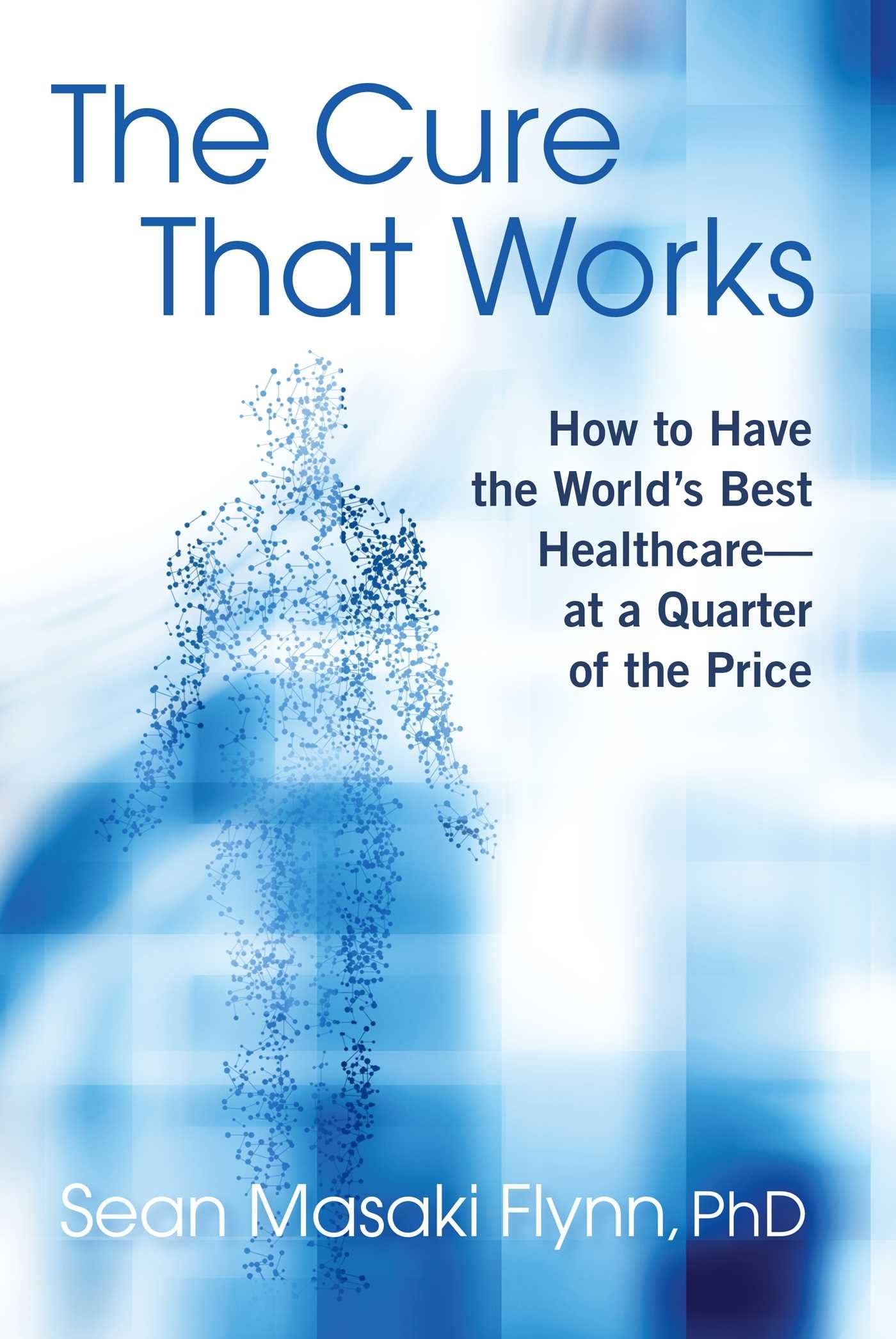 The Cure That Works: How to Have the World's Best Healthcare