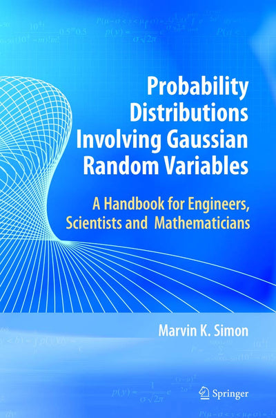Probability Distributions Involving Gaussian Random Variables: A Handbook for Engineers and Scientists (International Series in Engineering and Computer Science)