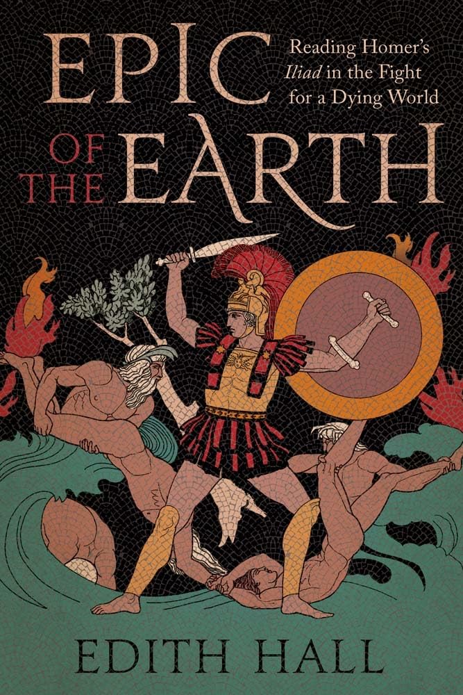 Epic of the Earth: Reading Homers "Iliad" in the Fight for a Dying World