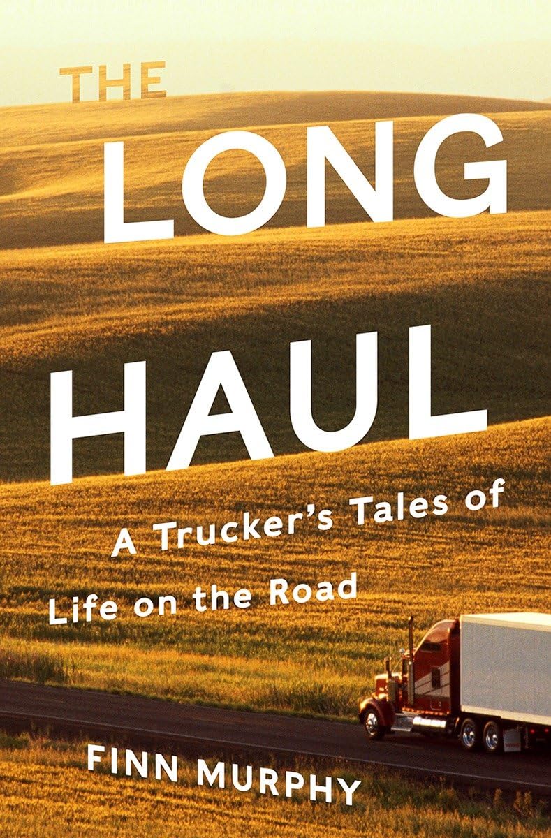 The Long Haul: A Trucker's Tales of Life on the Road
