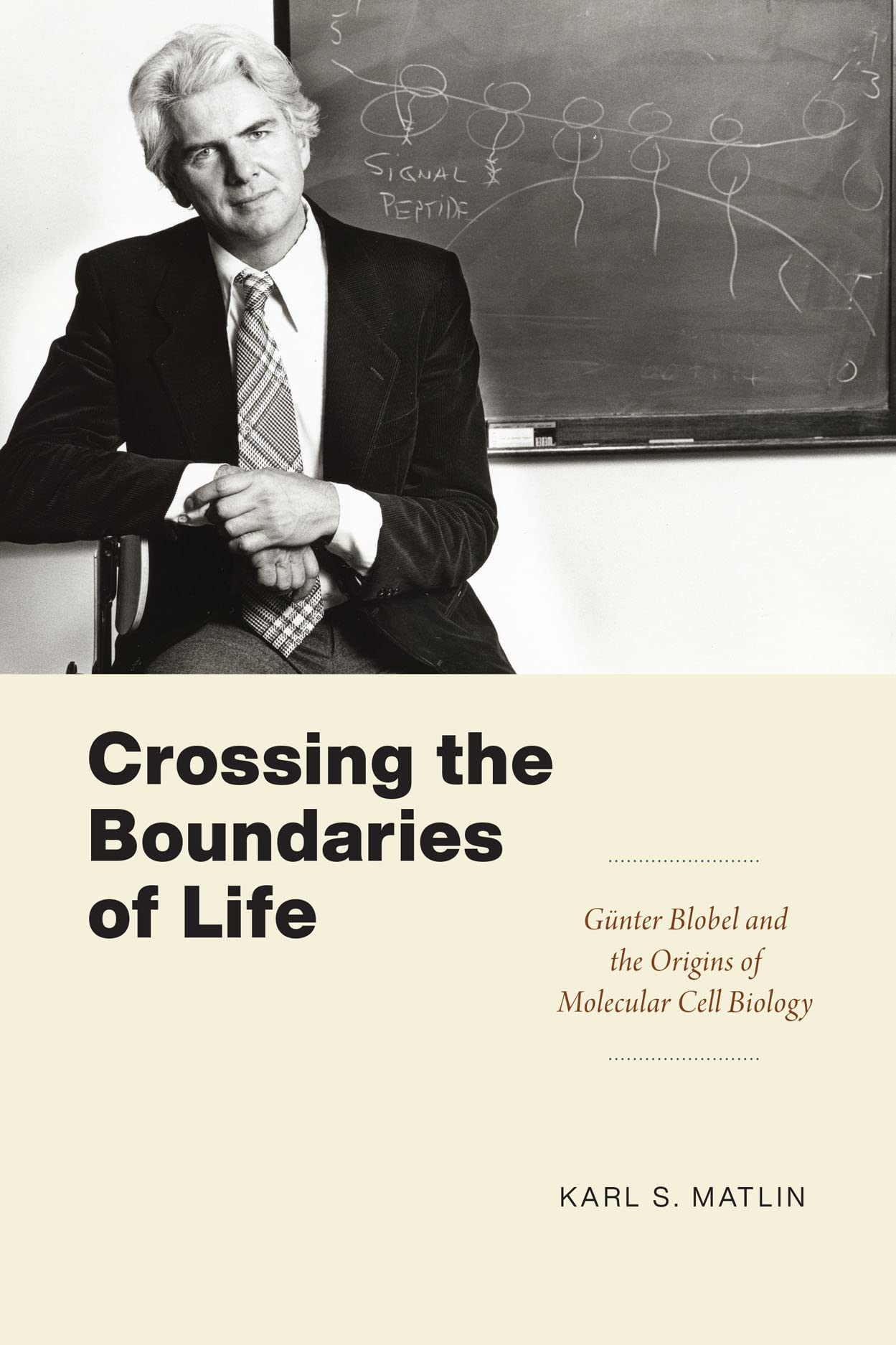 Crossing the Boundaries of Life: Gnter Blobel and the Origins of Molecular Cell Biology (Convening Science: Discovery at the Marine Biological Laboratory)