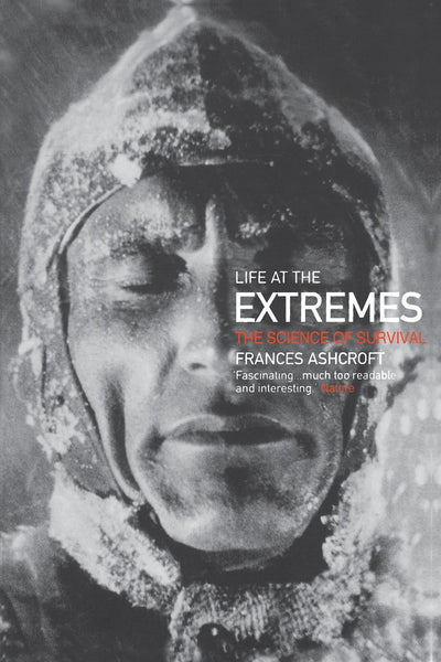 Life at the Extremes: The Science of Survival by Ashcroft, F