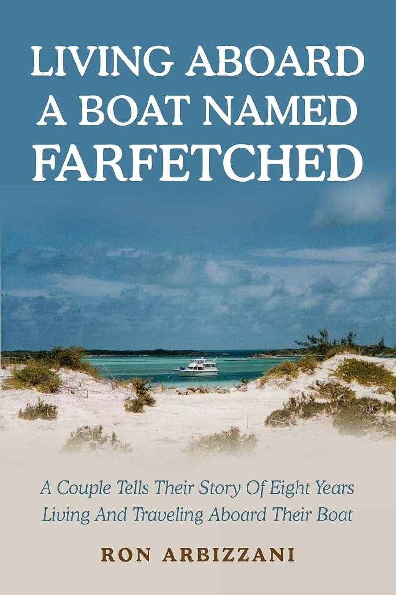 LIVING ABOARD A BOAT NAMED FARFETCHED: A Couple Tells Their Story Of Eight Years Living And Traveling Aboard Their Boat