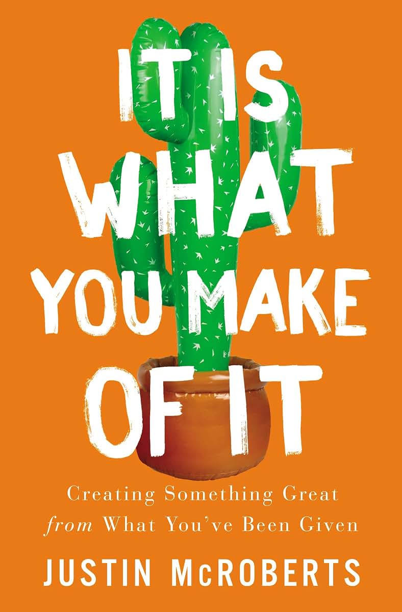 It Is What You Make of It: Creating Something Great from What Youve Been Given
