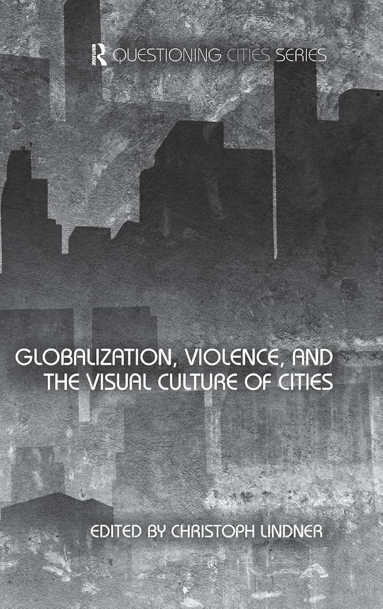 Globalization, Violence and the Visual Culture of Cities (Questioning Cities)
