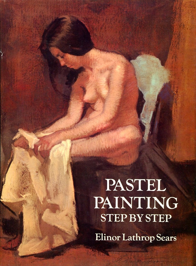 Pastel Painting Step by Step by Sears, Elinor Lathrop
