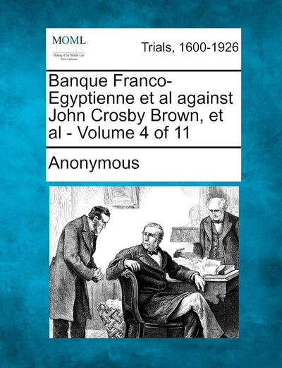 Banque Franco-Egyptienne et al against John Crosby Brown, et al - Volume 4 of 11