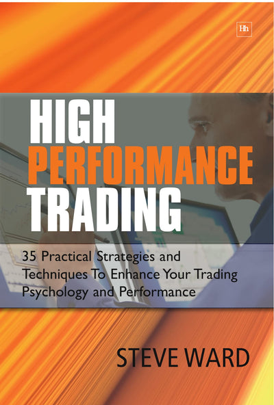 High Performance Trading: 35 Practical Strategies and Techniques to Enhance Your Trading Psychology and Performance