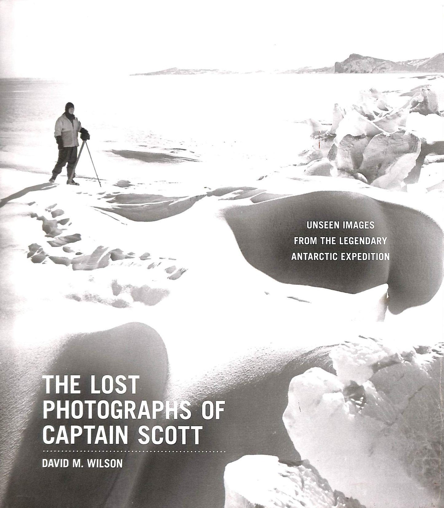 The Lost Photographs of Captain Scott: Unseen Images from the Legendary Antarctic Expedition