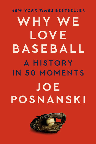 Why We Love Baseball: A History in 50 Moments by Posnanski,