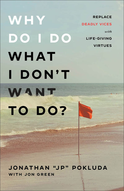 Why Do I Do What I Don't Want to Do?: Replace Deadly Vices with Life-Giving Virtues Overcome Self-Destructive Bad Habits with Biblical Virtues
