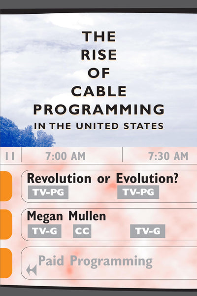 The Rise of Cable Programming in the United States: Revolution or Evolution? (Texas Film and Media Studies Series)