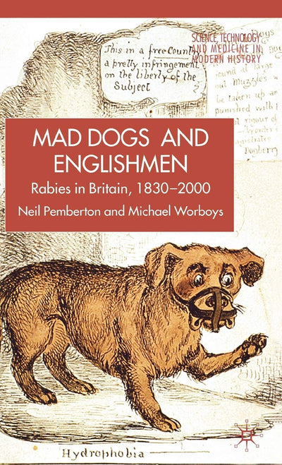 Mad Dogs and Englishmen: Rabies in Britain, 1830-2000 (Science, Technology and Medicine in Modern History)