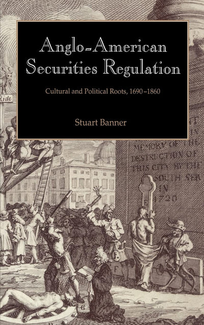 Anglo-American Securities Regulation: Cultural and Political Roots, 1690-1860